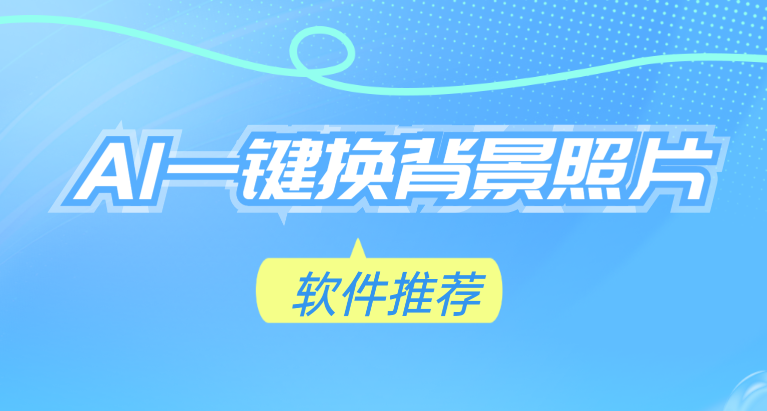照片怎么换背景 AI一键换背景软件推荐 商业资讯 第1张 照片怎么换背景 AI一键换背景软件推荐 商业资讯 第1张