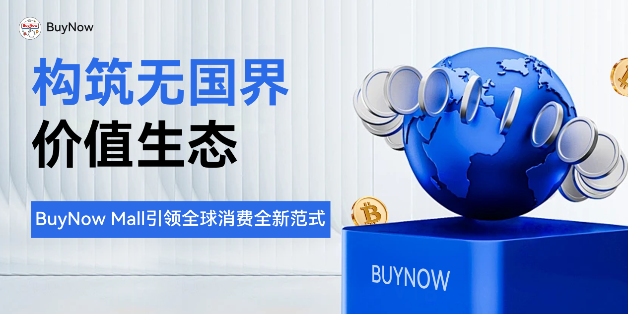 构筑无国界价值生态，BuyNow Mall引领全球消费全新范式 业界 第1张